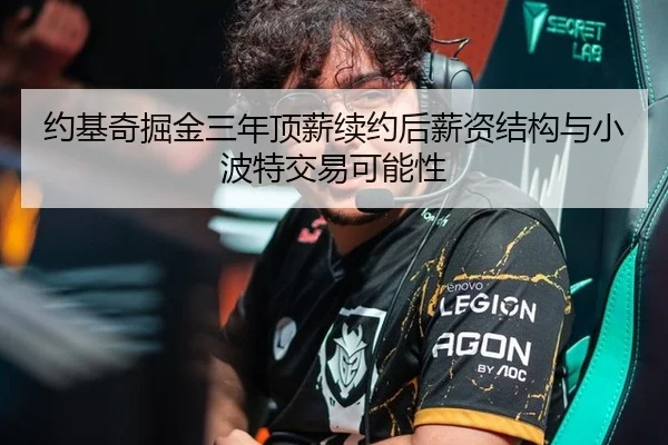 约基奇掘金三年顶薪续约后薪资结构与小波特交易可能性